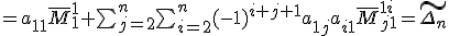 tex:\small {{=a_{11}{\bar {M}}_{1}^{1}+\sum _{j=2}^{n}\sum _{i=2}^{n}(-1)^{i+j+1}a_{1j}a_{i1}{\bar {M}}_{j1}^{1i}={\tilde {\Delta _{n}}}}}
